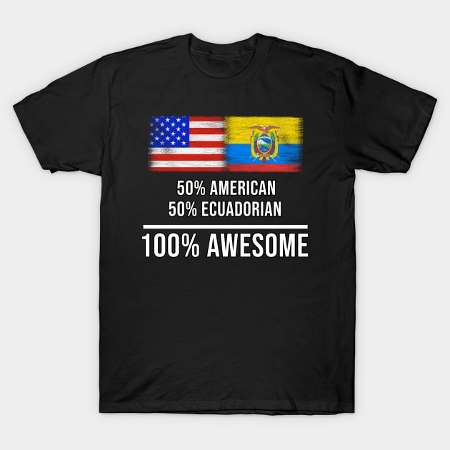 50% American 50% Ecuadorian 100% Awesome - Gift for Ecuadorian Heritage From Ecuador T-Shirt by Country Flags